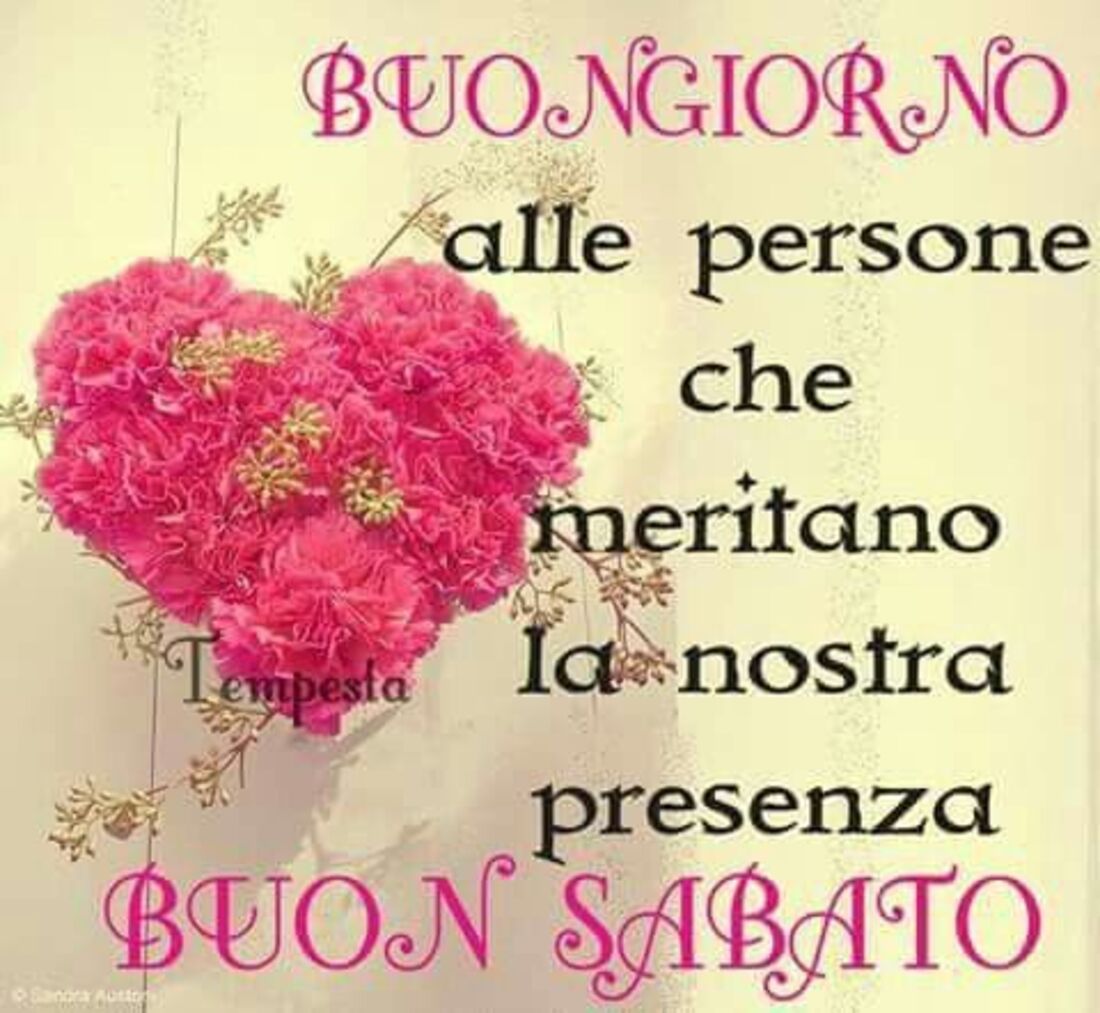 Buongiorno alle persone che meritano la nostra presenza buon sabato