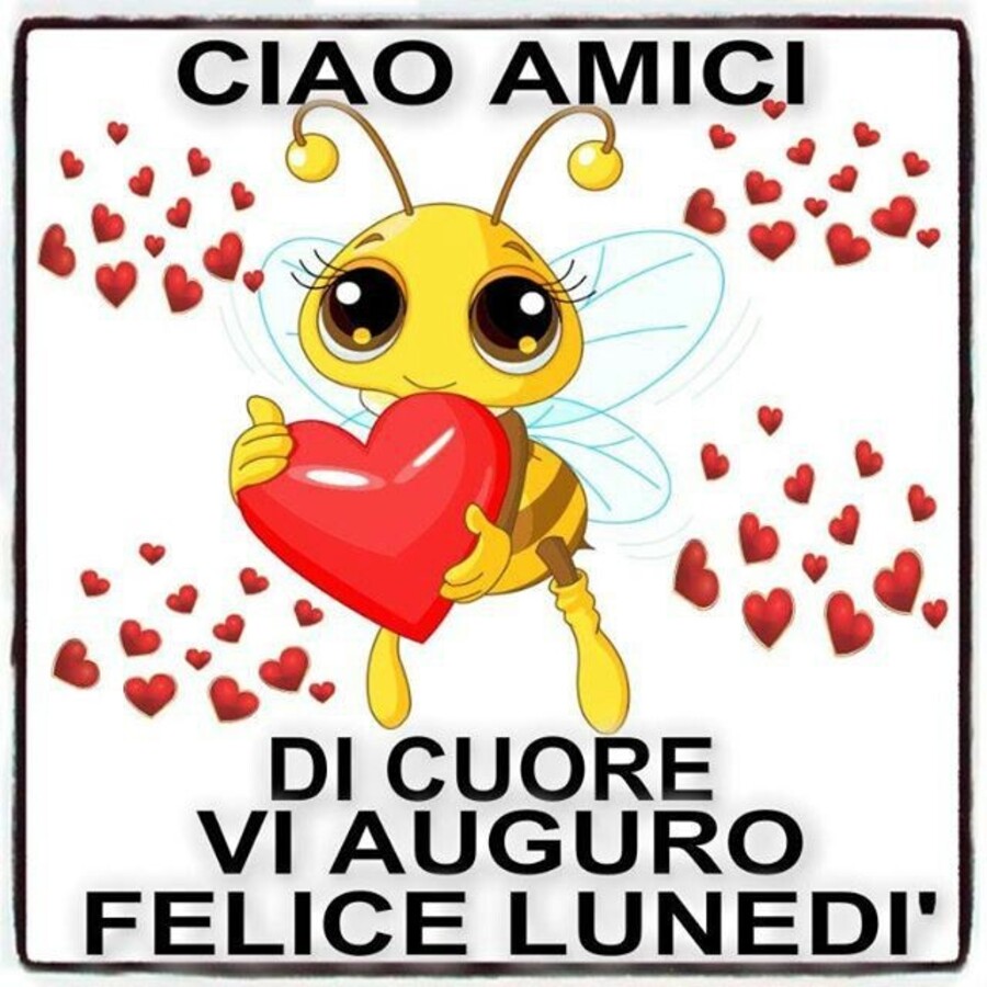 Ciao amici di cuore vi auguro felice lunedì