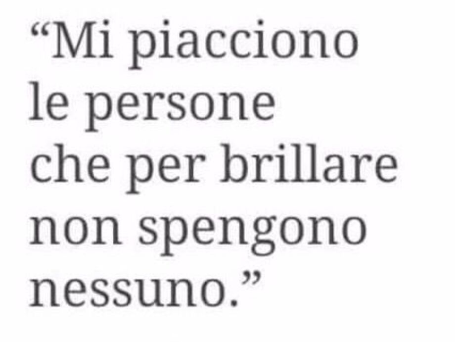 Mi piacciono le persone che per brillare non spengono nessuno