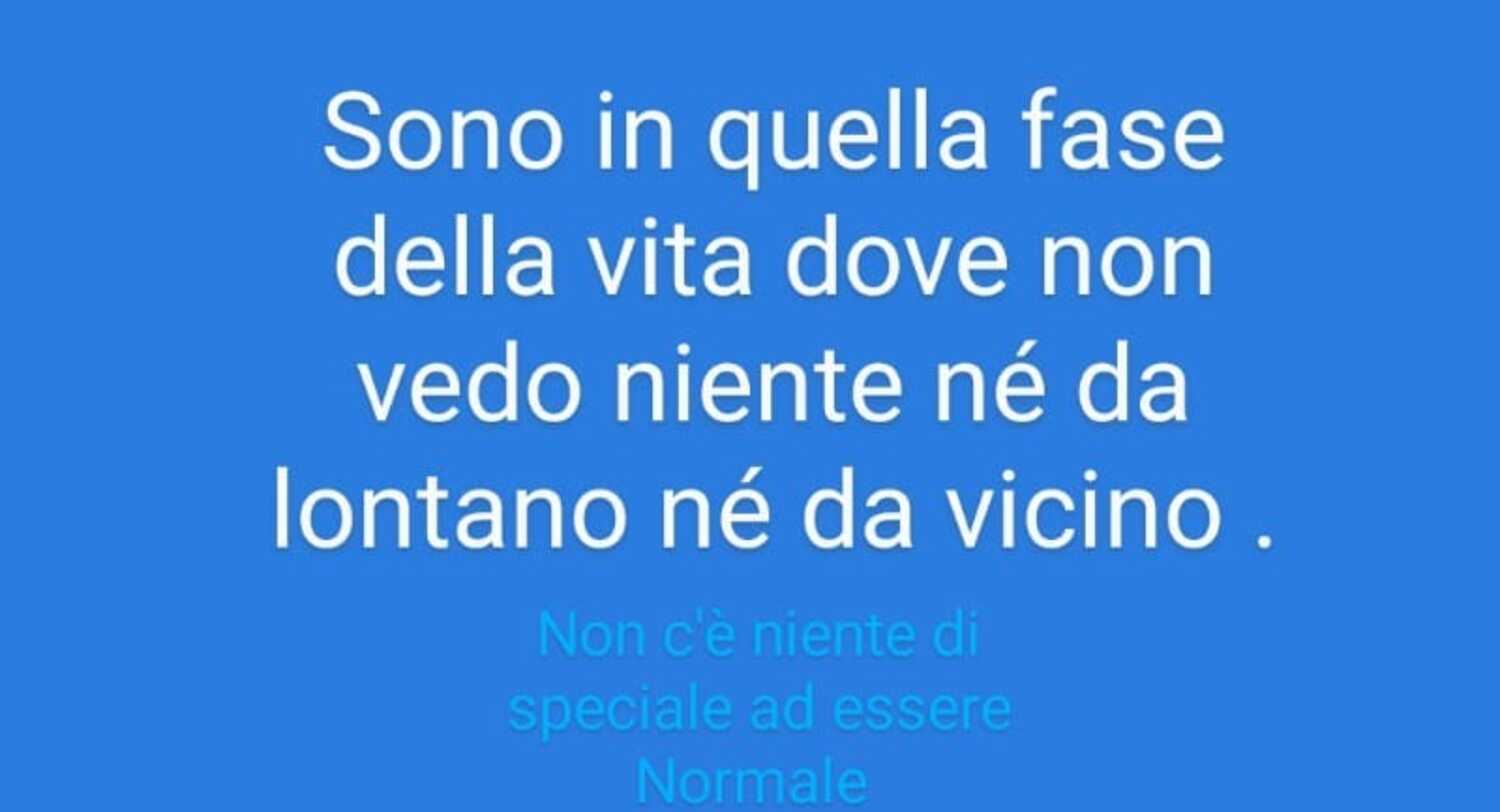 Sono in quella fase della vita dove non vedo niente nè da lontano nè da vicino